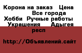 Корона на заказ › Цена ­ 2 000 - Все города Хобби. Ручные работы » Украшения   . Адыгея респ.